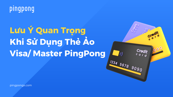 Lưu Ý Quan Trọng Khi Sử Dụng Thẻ Ảo Visa/ Master PingPong